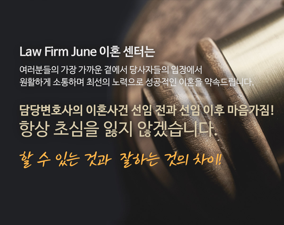 여러분들의 가장 가까운 곁에서 당사자들의 입장에서 원활하게 소통하며 최선의 노력으로 성공적인 이혼을 약속드립니다.